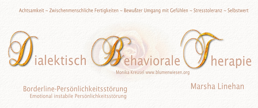 Monika Kreusel ~ www.blumenwiesen.org ~ www.dbt-skills.info: Allgemeine Informationen über die Dialektisch Behaviorale Therapie